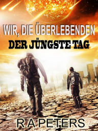 Title: Wir, die Überlebenden: Der Jüngste Tag, Author: R A Peters