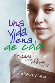 Title: Una vida llena de color: pintada con un crayón roto, Author: Melissa Storm