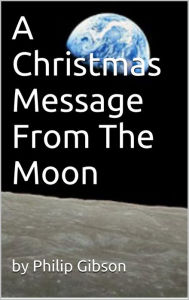Title: A Christmas Message From The Moon, Author: Philip Gibson