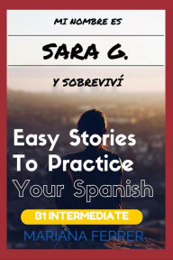 Title: Books In Spanish: Mi Nombre es Sara G. Y Sobreviví (Easy Short Novels in Spanish for Intermediate Level Speakers, #3), Author: Mariana Ferrer