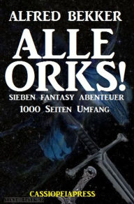 Title: Alle Orks! Sieben Fantasy Abenteuer, Author: Alfred Bekker