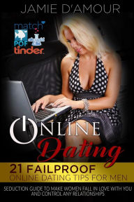 Title: Online Dating: 21 Fail-proof Online Dating Tips for Men, Seduction Guide to Make Women Fall in Love with You and Control any Relationship, Author: Jamie D'Amour