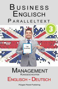 Title: Business Englisch - Paralleltext - Management (Kurzgeschichten) Englisch - Deutsch, Author: Polyglot Planet Publishing