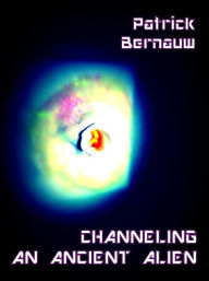 Title: Channeling An Ancient Alien (Blackout Channelings, #1), Author: Patrick Bernauw