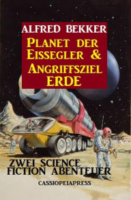 Title: Planet der Eissegler & Angriffsziel Erde: Zwei Science Fiction Abenteuer, Author: Alfred Bekker