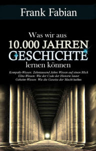 Title: Was wir aus 10.000 Jahre Geschichte lernen können, Author: Frank Fabian