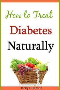 Title: How to Treat Diabetes Naturally, Author: Jenny E Henson