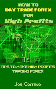 Title: How to Day Trade Forex for High Profits, Author: Joe Corrado