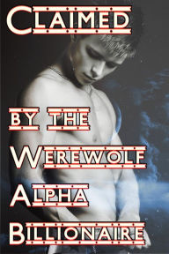 Title: Claimed By The Werewolf Alpha Billionaire (Wolfbond, #1), Author: Taylor Lake