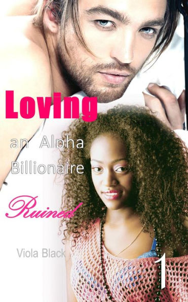 Loving an Alpha Billionaire 1: Ruined (BWWM Interracial Romance Short Stories, #1)