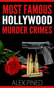 Title: Most Famous Hollywood Murder Crimes (True Crime Series, #9), Author: Alex Pined