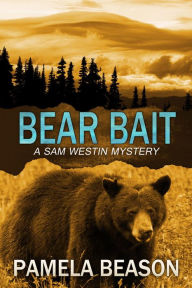 Title: Bear Bait (A Sam Westin Mystery, #2), Author: Pamela Beason