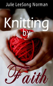 Title: Knitting by Faith, Author: Julie LeeSong Norman