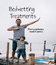 Title: Bedwetting Treatment, Preventions & Cures, Author: Thomas Weiss