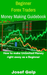 Title: Beginner Forex Traders Money Making Guidebook (Beginner Investor and Trader series), Author: Josef Gelp