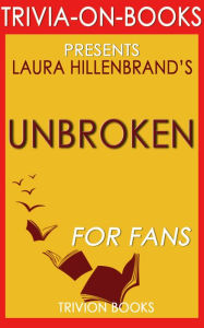Title: Unbroken: A World War II Story of Survival, Resilience, and Redemption by Laura Hillenbrand (Trivia-On-Books), Author: Trivion Books