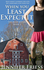 Title: When You Least Expect It (The Riley Sisters, #2), Author: Jennifer Friess