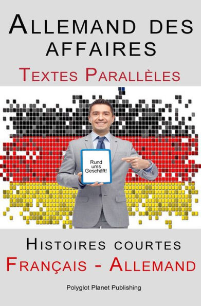 Allemand des affaires - Textes Parallèles - Histoires courtes (Français - Allemand)