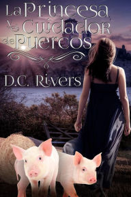 Title: La princesa & el cuidador de puercos (Trilogía de Almas Gemelas, #1), Author: D.C. Rivers