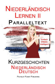 Title: Niederländisch Lernen II - Paralleltext - Kurzgeschichten (Niederländisch - Deutsch), Author: Polyglot Planet Publishing