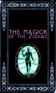 Title: The Magick of the Zodiac: A Manual in 18 Sections, Author: Frater Zoe