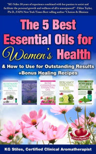 Title: The 5 Best Essential Oils for Women's Health & How to Use for Outstanding Results +Bonus Healing Recipes (Essential Oil Healing Bundles), Author: KG STILES