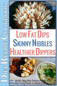 Title: Low Fat Dips, Skinny Nibbles & Healthier Dippers 50+ Diet Recipe Cookbook Quick, Easy Low Calorie Snacks & Delicious Party Foods to Share & Enjoy (Low Fat Low Calorie Diet Recipes, #2), Author: Milly White