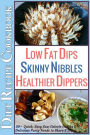 Low Fat Dips, Skinny Nibbles & Healthier Dippers 50+ Diet Recipe Cookbook Quick, Easy Low Calorie Snacks & Delicious Party Foods to Share & Enjoy (Low Fat Low Calorie Diet Recipes, #2)