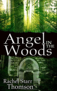 Title: Angel in the Woods, Author: Rachel Starr Thomson
