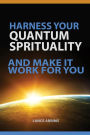 HARNESS YOUR QUANTUM SPIRITUALITY And Make It Work For You (Quantum Potential Series, #1)
