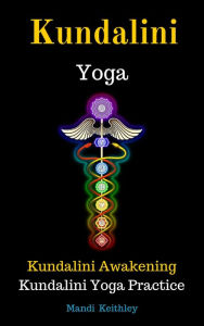 Title: Kundalini Yoga Kundalini Awakening Kundalini Yoga Practice, Author: Mandi Keithley