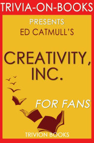 Title: Creativity, Inc.: Overcoming the Unseen Forces That Stand in the Way of True Inspiration by Ed Catmull (Trivia-On-Books), Author: Trivion Books