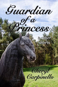 Title: Guardian of a Princess & Other Shorts, Author: Cheryl Carpinello