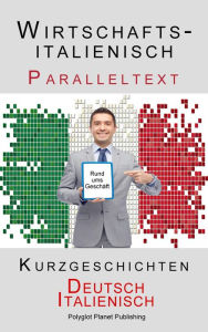 Title: Wirtschaftsitalienisch - Paralleltext - Kurzgeschichten (Deutsch - Italienisch), Author: Polyglot Planet Publishing