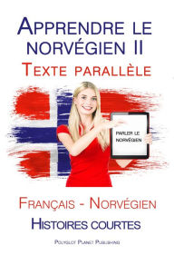 Title: Apprendre le norvégien II- Texte parallèle (Français - Norvégien) Histoires courtes, Author: Polyglot Planet Publishing