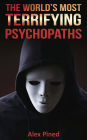 The World's Most Terrifying Psychopaths (True Crime Series, #4)