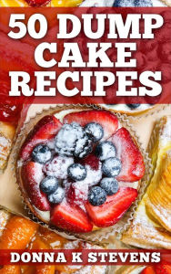 Title: 50 Dump Cake Recipes, Author: Donna K Stevens