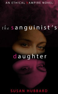 Title: The Sanguinist's Daughter (The Ethical Vampire Series, #1), Author: Susan Hubbard