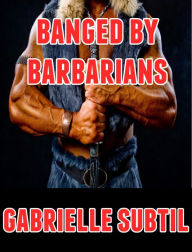Title: Banged by Barbarians (Rough Reluctant Gangbang Erotica), Author: Gabrielle Subtil