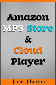 Title: Amazon MP3 Store and Cloud Player Enjoy Music Wherever You Go!, Author: James J Burton