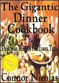 Title: The Gigantic Dinner Cookbook: Delicious Recipes For Every Taste (The Home Cook Collection, #3), Author: Connor Nicolas