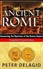 Ancient Rome - Uncovering The Mysteries of The Roman Empire (Forgotten Empires Series, #4)