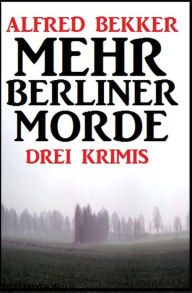 Title: Drei Alfred Bekker Krimis - Mehr Berliner Morde, Author: Alfred Bekker