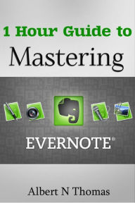 Title: 1 Hour Guide to Mastering Evernote Learn How You Can Organize and Find Everything that's Important!, Author: Albert N Thomas