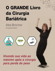 Title: O Grande Livro da Cirurgia Bariátrica: Vivendo sua vida ao máximo após a cirurgia para perda de peso, Author: Alex Brecher