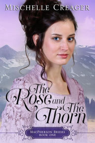 Title: The Rose and The Thorn (MacPherson Brides, #1), Author: Mischelle Creager