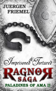 Title: Imprisoned & Tortured (Paladins of Ama - Ragnor Saga, #2), Author: Juergen Friemel