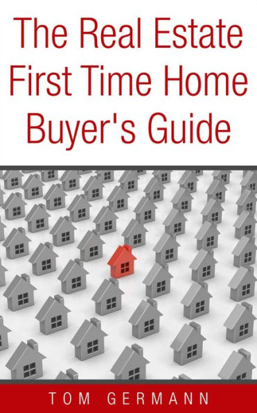 The Real Estate First Time Home Buyer's Guide (Being A Realtor, #5)