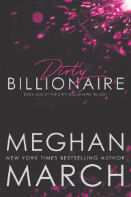 Title: Dirty Billionaire (The Dirty Billionaire Trilogy, #1), Author: Meghan March