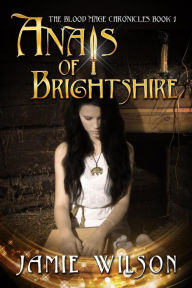Title: Anais of Brightshire (Blood Mage Chronicles, #1), Author: Jamie Wilson